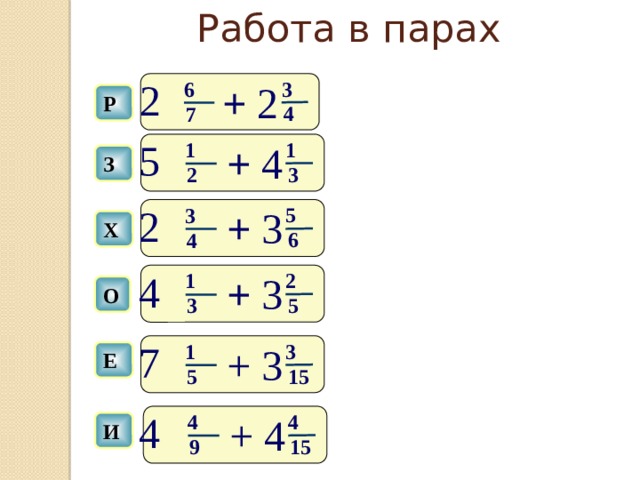 Работа в парах 2 + 2 3 6 Р 4 7 5 + 4 1 1 З 3 2 2 + 3 5 3 Х 6 4 4 + 3 2 1 О 5 3 7 3 +  3 1 Е 15 5 4 +  4 4 4 И 15 9 