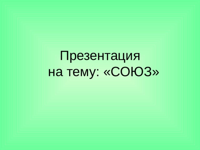 Презентация  на тему: «СОЮЗ» 