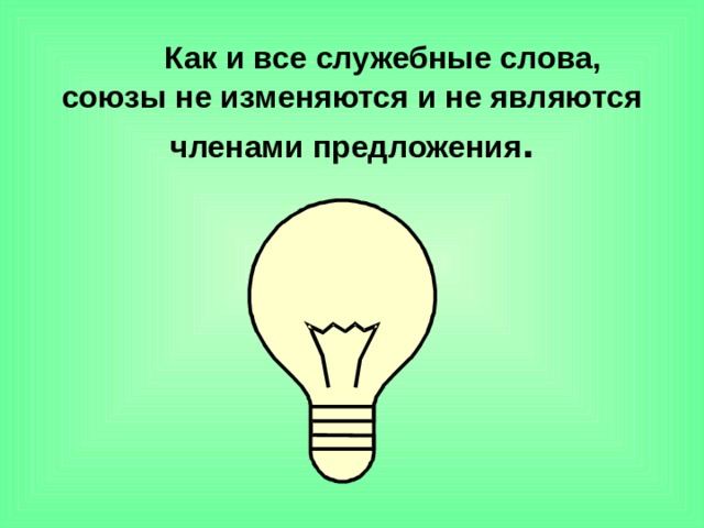  Как и все служебные слова,  союзы не изменяются и не являются членами предложения . 