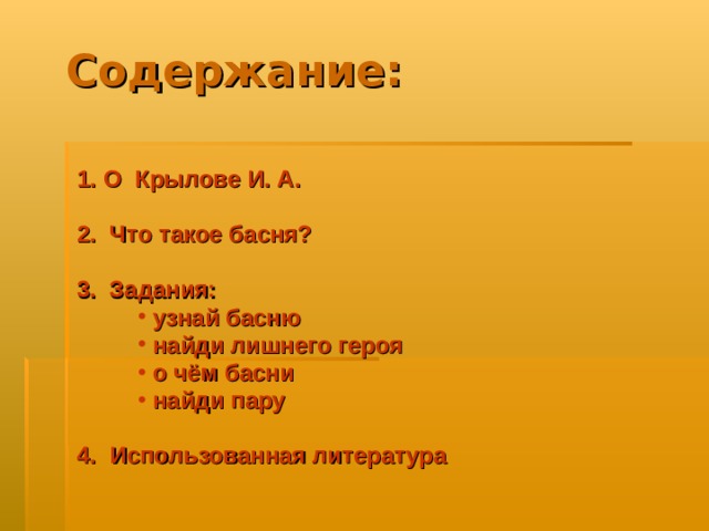 Содержание:   О  Крылове И. А. 2. Что такое басня? 3. Задания:  узнай басню найди лишнего героя о чём басни  найди пару 4. Использованная литература 