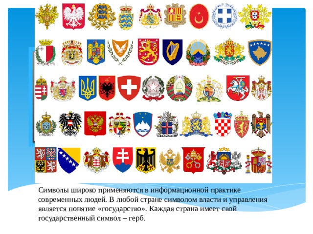 Вставка рисунка Символы широко применяются в информационной практике современных людей. В любой стране символом власти и управления является понятие «государство». Каждая страна имеет свой государственный символ – герб. 