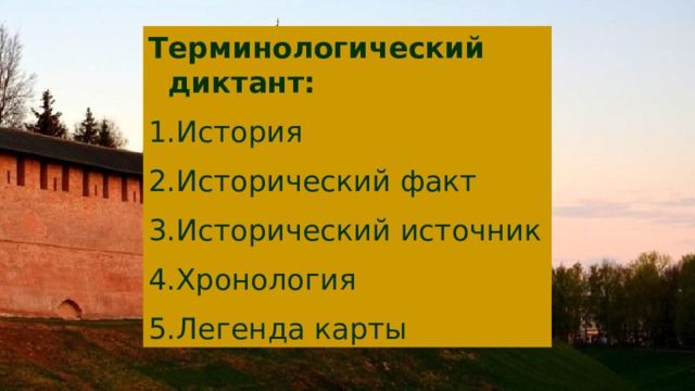 Терминологический диктант: История Исторический факт Исторический источник Хронология Легенда карты 
