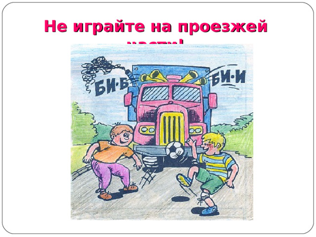 Не играйте на проезжей части!  