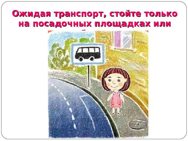 Ожидая транспорт, стойте только на посадочных площадках или обочине  