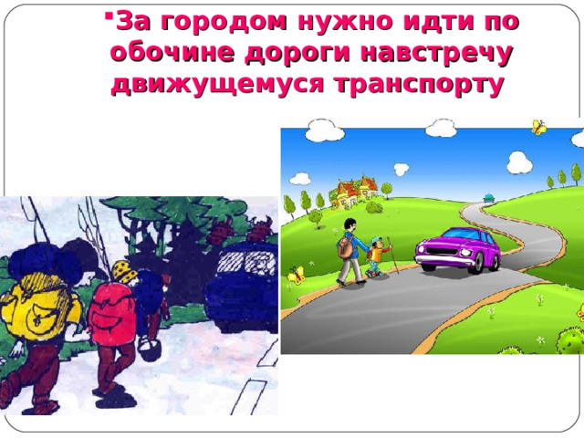 За городом нужно идти по обочине дороги навстречу движущемуся транспорту  За городом нужно идти по обочине дороги навстречу движущемуся транспорту   