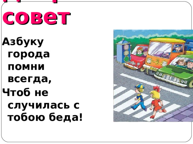 Добрый совет Азбуку города помни всегда, Чтоб не случилась с тобою беда! 