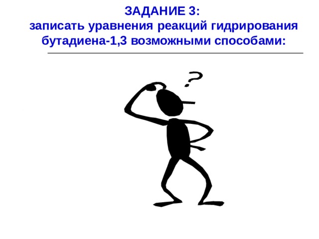 ЗАДАНИЕ 3:  записать уравнения реакций гидрирования бутадиена-1,3 возможными способами: 