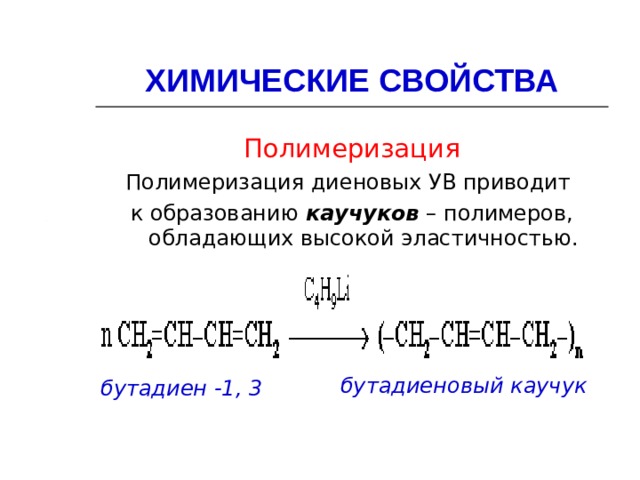 ХИМИЧЕСКИЕ СВОЙСТВА Полимеризация Полимеризация диеновых УВ приводит к образованию каучуков – полимеров, обладающих высокой эластичностью. бутадиеновый  каучук   бутадиен -1, 3 