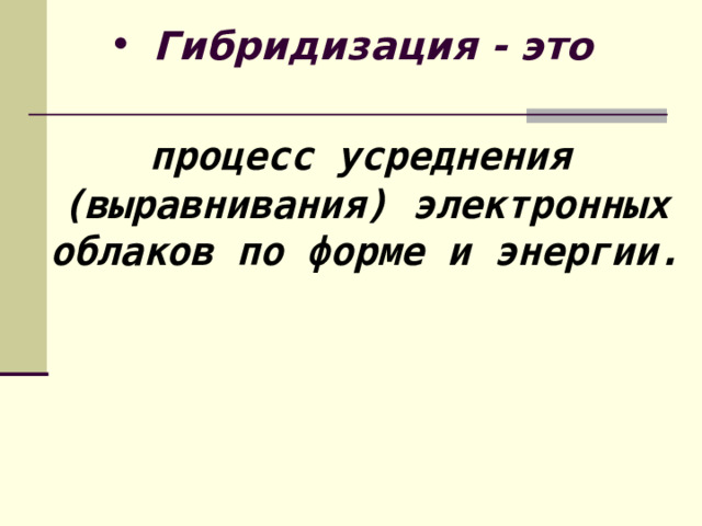 Гибридизация - это  процесс усреднения (выравнивания) электронных облаков по форме и энергии. 