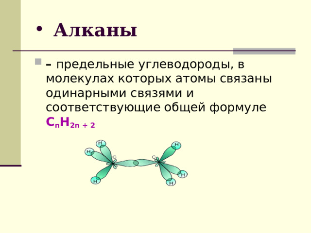 Алканы – предельные углеводороды, в молекулах которых атомы связаны одинарными связями и соответствующие общей формуле  C n H 2n + 2   