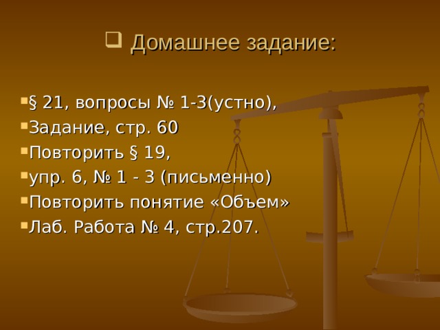 Домашнее задание: § 21, вопросы № 1-3(устно), Задание, стр. 60 Повторить § 19, упр. 6, № 1 - 3 (письменно) Повторить понятие «Объем» Лаб. Работа № 4, стр.207.  