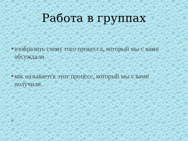 Работа в группах изобразить схему того процесса, который мы с вами обсуждали. как называется этот процесс, который мы с вами получили. 7 