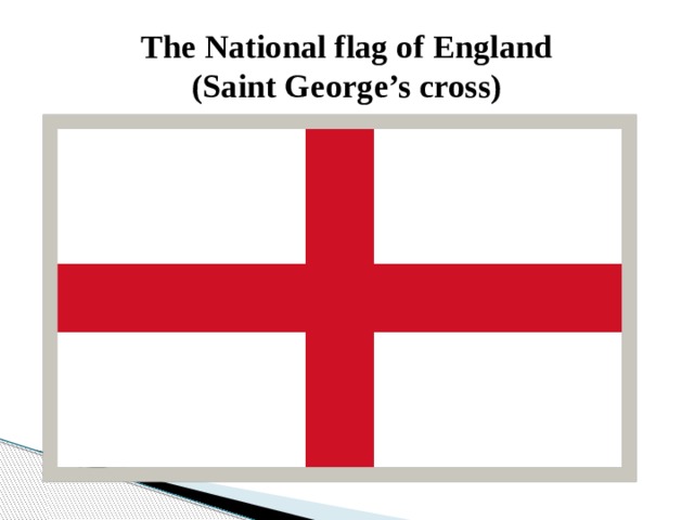 The National flag of England  (Saint George’s cross) 