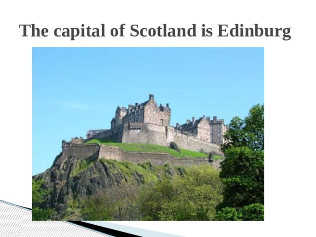 The capital of Scotland is Edinburg 