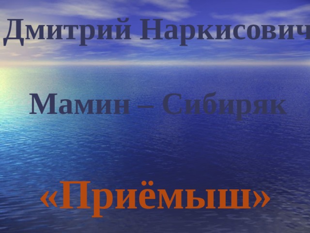 Дмитрий Наркисович  Мамин – Сибиряк    «Приёмыш»  
