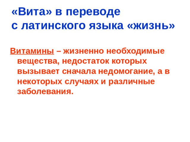 «Вита» в переводе  с латинского языка «жизнь»  Витамины – жизненно необходимые вещества, недостаток которых вызывает сначала недомогание, а в некоторых случаях и различные заболевания.     
