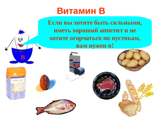 Витамин В Если вы хотите быть сильными, иметь хороший аппетит и не хотите огорчаться по пустякам, вам нужен я! В 