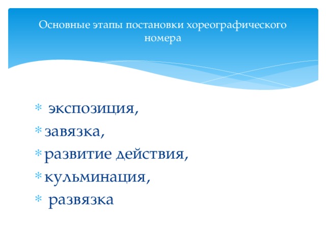 Основные этапы постановки хореографического номера    экспозиция, завязка, развитие действия, кульминация,  развязка 