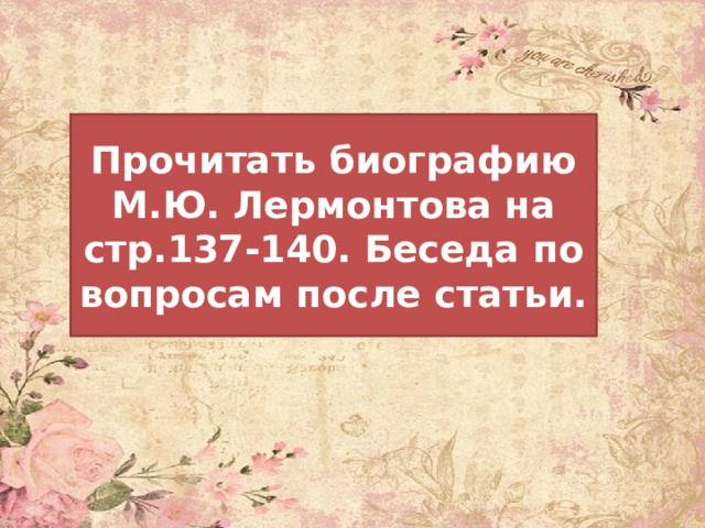 Прочитать биографию М.Ю. Лермонтова на стр.137-140. Беседа по вопросам после статьи. 