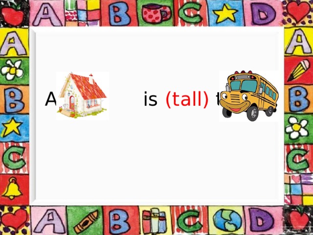  A is (tall) than a 