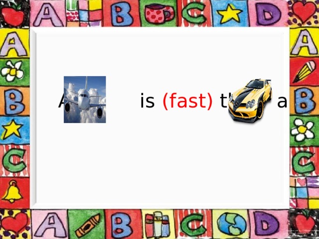 A is (fast) than a 