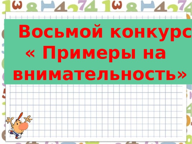   Восьмой конкурс  « Примеры на  внимательность» 