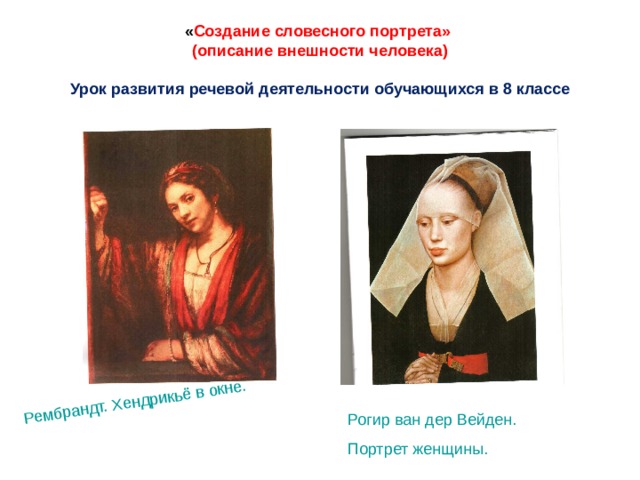 Рембрандт. Хендрикьё в окне. « Создание словесного портрета»  (описание внешности человека)   Урок развития речевой деятельности обучающихся в 8 классе Рогир ван дер Вейден. Портрет женщины. 
