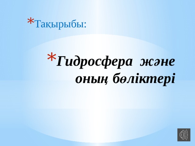 Тақырыбы: Гидросфера және оның бөліктері 