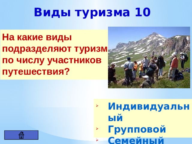 Виды туризма 10 На какие виды подразделяют туризм по числу участников путешествия? Индивидуальный Групповой Семейный 