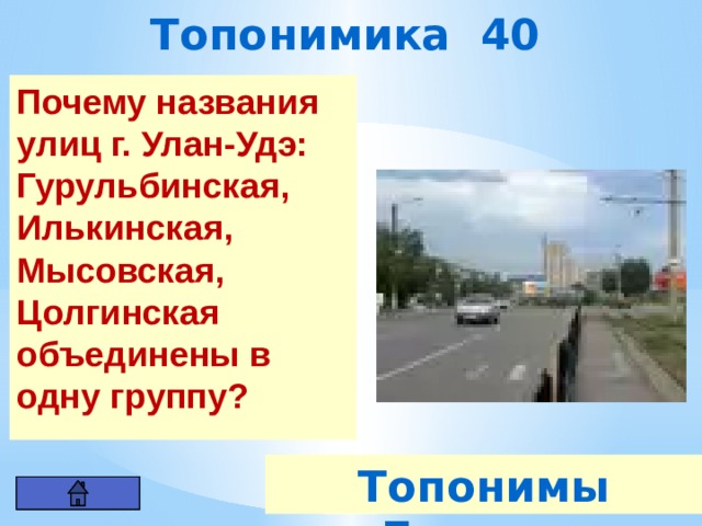 Топонимика 40 Почему названия улиц г. Улан-Удэ: Гурульбинская, Илькинская, Мысовская, Цолгинская объединены в одну группу? Топонимы Бурятии 