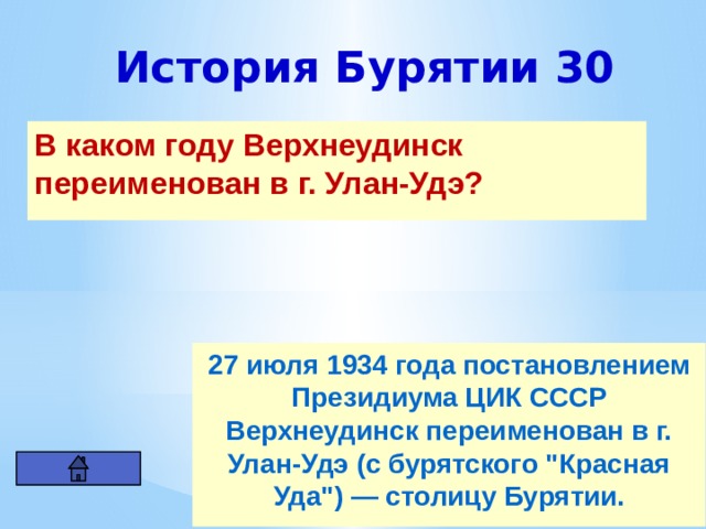 История Бурятии 30 В каком году Верхнеудинск переименован в г. Улан-Удэ? 27 июля 1934 года постановлением Президиума ЦИК СССР Верхнеудинск переименован в г. Улан-Удэ (с бурятского 