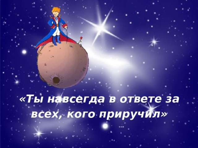 «Ты навсегда в ответе за всех, кого приручил» 