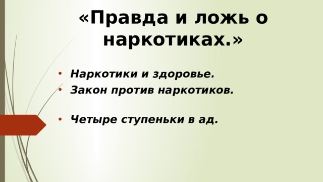 «Правда и ложь о наркотиках.» Наркотики и здоровье. Закон против наркотиков. Четыре ступеньки в ад.   