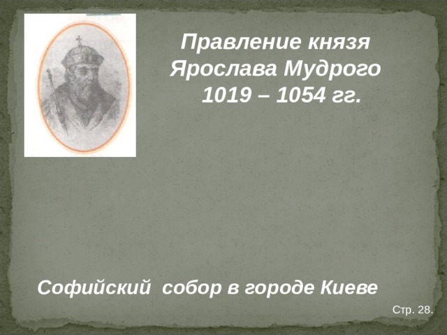 Правление князя Ярослава Мудрого  1019 – 1054 гг. Софийский собор в городе Киеве Стр. 28. 