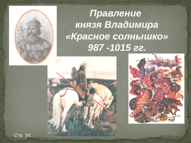 Правление князя Владимира  «Красное солнышко» 987 -1015 гг. Стр. 24. 