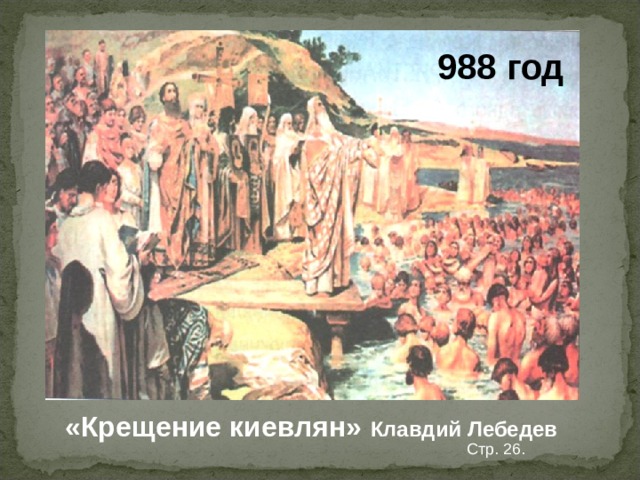 988 год «Крещение киевлян» Клавдий Лебедев Стр. 26. 