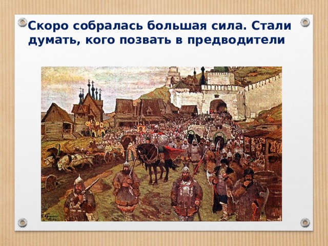 Скоро собралась большая сила. Стали думать, кого позвать в предводители 