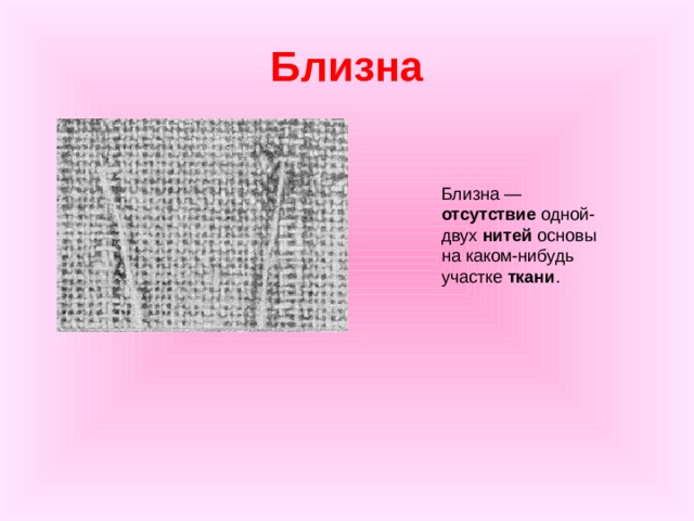 Близна Близна — отсутствие  одной-двух  нитей  основы на каком-нибудь участке  ткани . 