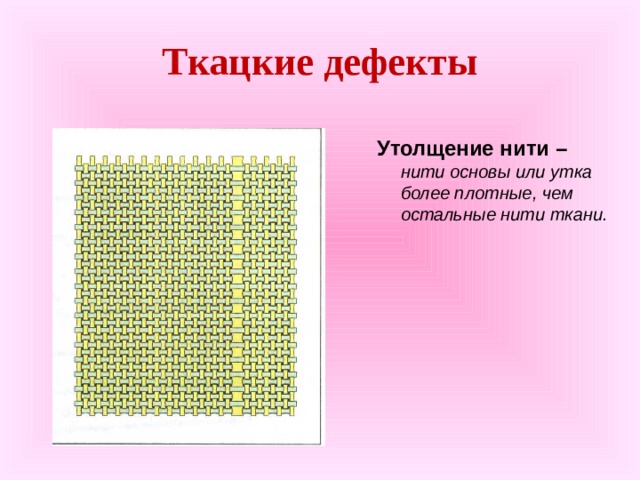 Ткацкие дефекты Утолщение нити – нити основы или утка более плотные, чем остальные нити ткани. нити основы или утка более плотные, чем остальные нити ткани. нити основы или утка более плотные, чем остальные нити ткани.  