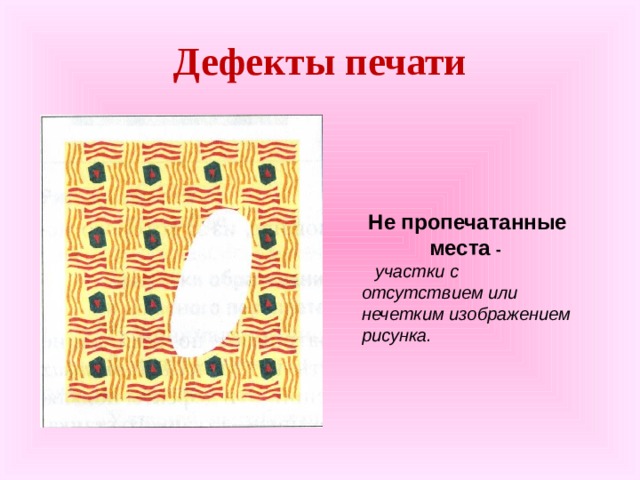 Дефекты печати Не пропечатанные места -  участки с отсутствием или нечетким изображением рисунка. 