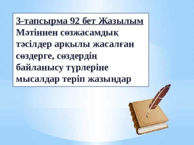 3-тапсырма 92 бет Жазылым  Мәтіннен сөзжасамдық тәсілдер арқылы жасалған сөздерге, сөздердің байланысу түрлеріне мысалдар теріп жазыңдар 