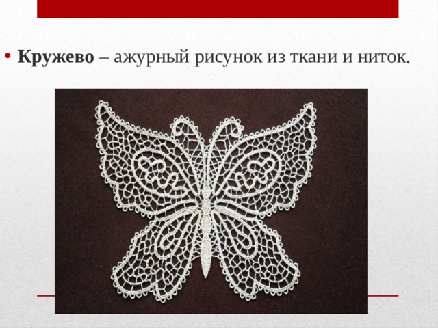 Кружево – ажурный рисунок из ткани и ниток. 