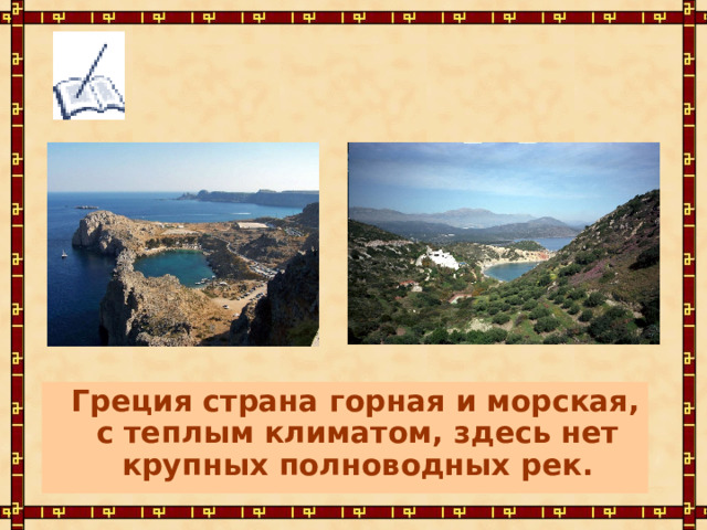  Греция страна горная и морская, с теплым климатом, здесь нет крупных полноводных рек. 