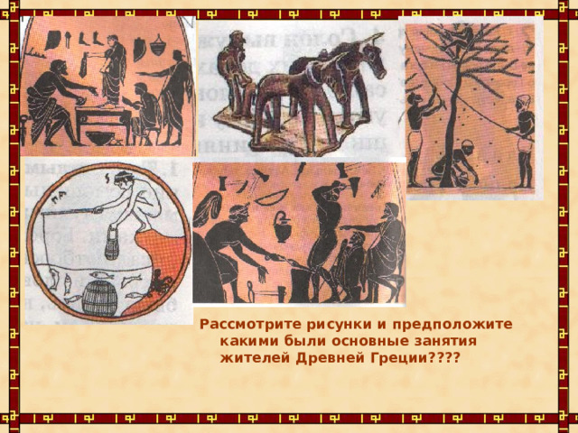 Рассмотрите рисунки и предположите какими были основные занятия жителей Древней Греции???? 