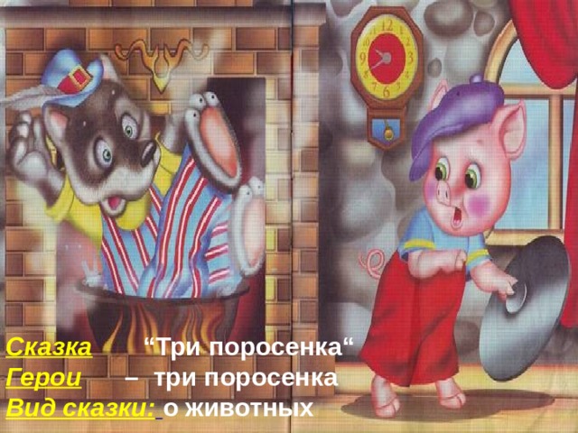 Сказка   “Три поросенка“  Герои   – три поросенка  Вид сказки:  о животных 