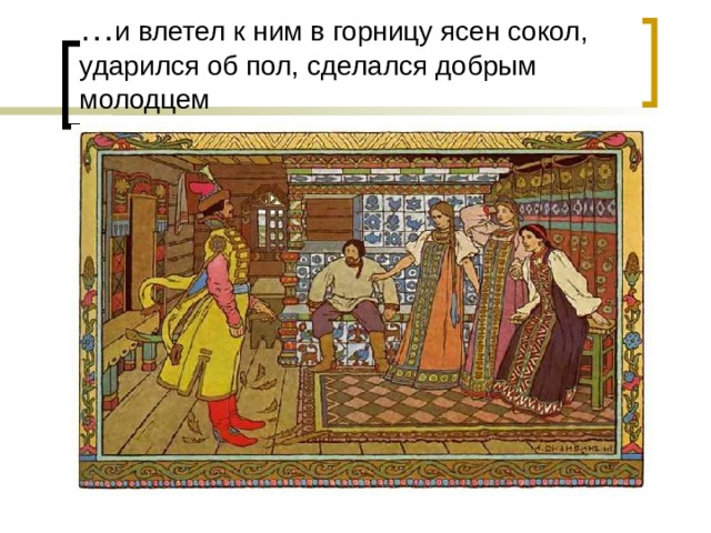 … и влетел к ним в горницу ясен сокол, ударился об пол, сделался добрым молодцем 