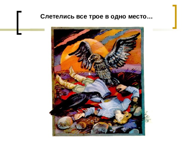  Слетелись все трое в одно место… 