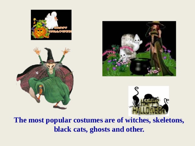 The most popular costumes are of witches, skeletons, black cats, ghosts and other. 