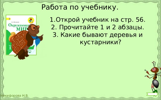 Работа по учебнику. Открой учебник на стр. 56. 2. Прочитайте 1 и 2 абзацы. 3. Какие бывают деревья и кустарники? 