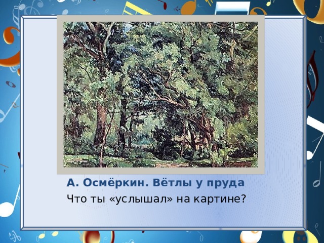 А. Осмёркин. Вётлы у пруда Что ты «услышал» на картине? 